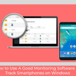 How to Use A Good Monitoring Software to Track Smartphones on Windows